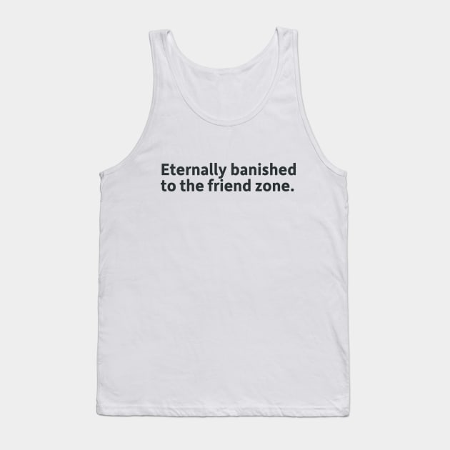 Eternally banished to the friend zone. Tank Top by SillyQuotes